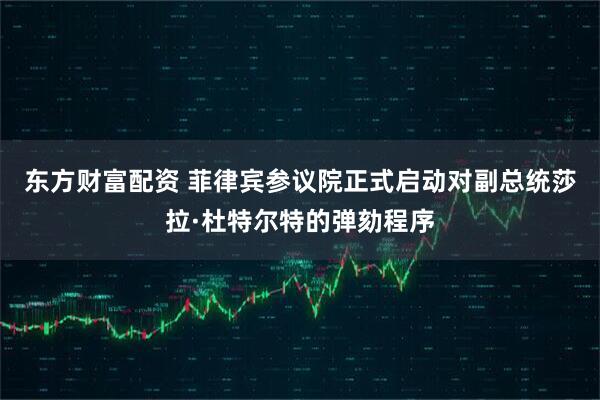 东方财富配资 菲律宾参议院正式启动对副总统莎拉·杜特尔特的弹劾程序